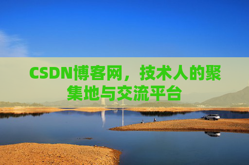 CSDN博客网，技术人的聚集地与交流平台